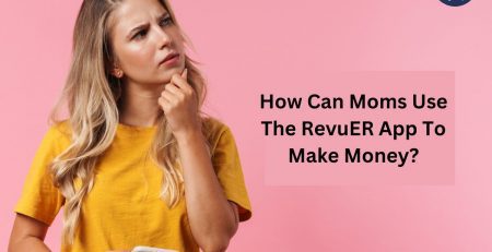 How Can Moms Use The RevuER App To Make Money